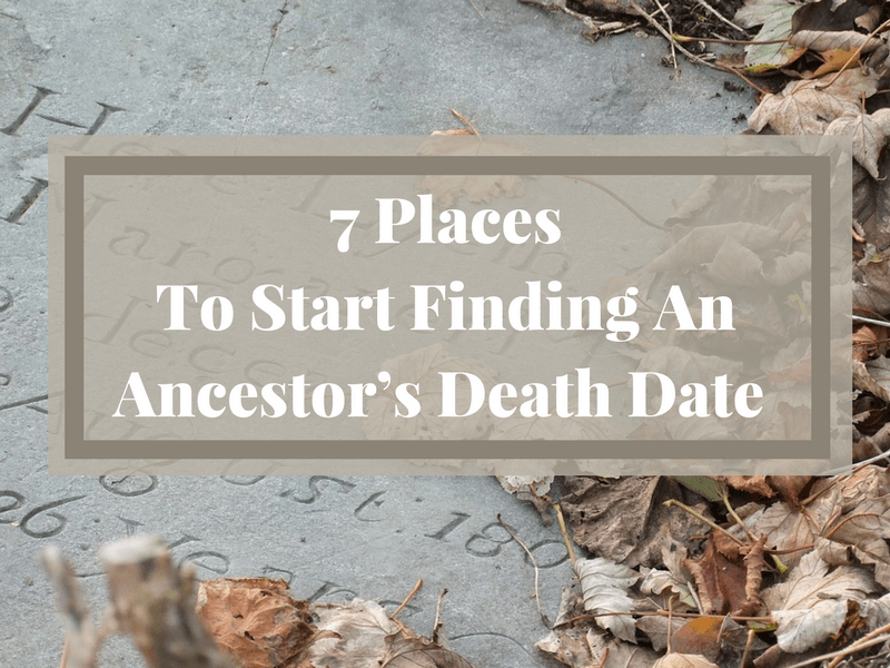 Finding an ancestor's death date is usually high on a genealogy researcher's wish list. Here are 7 places to start your search.