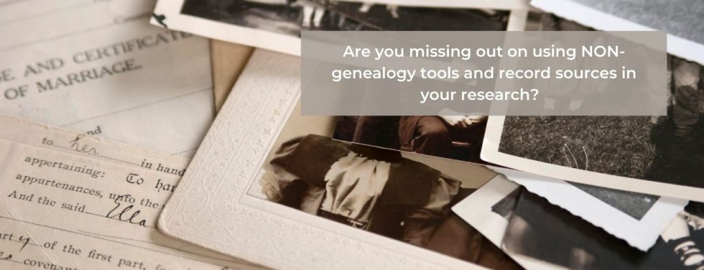 Background of old family documents and photos with white text reading "Are you missing out on using Non-genealogy tools and resources in your research?"
